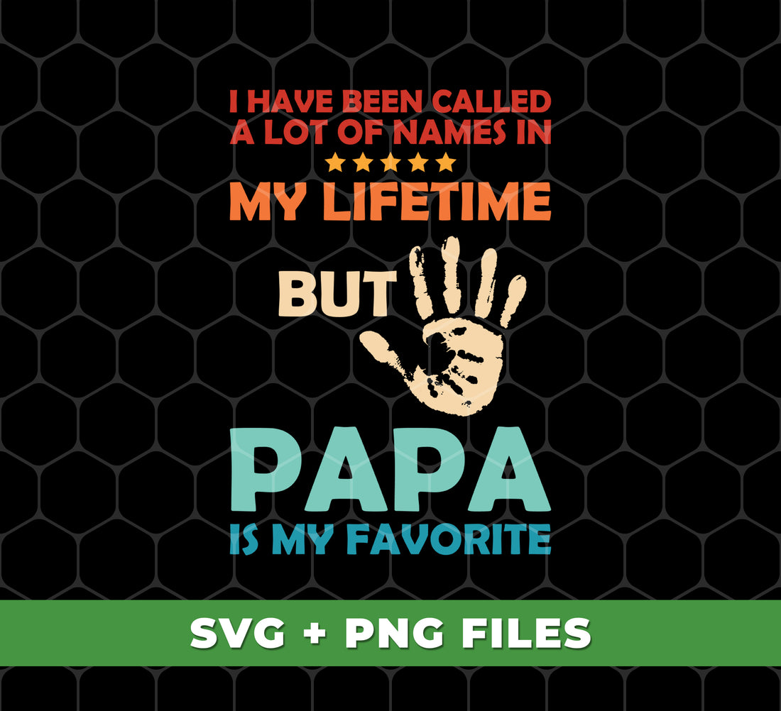 I Have Been Called A Lot Of Names In My Lifetime, But Papa Is My Favorite, Digital Files, Png Sublimation