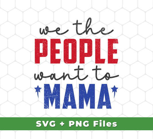 We The People Want To Mama, American Mama, Svg Files, Png Sublimation