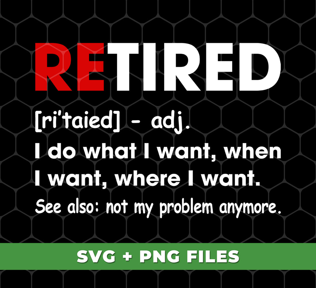 Retired Defination, I Do What I Want, When I Want, Where I Want, Digital Files, Png Sublimation