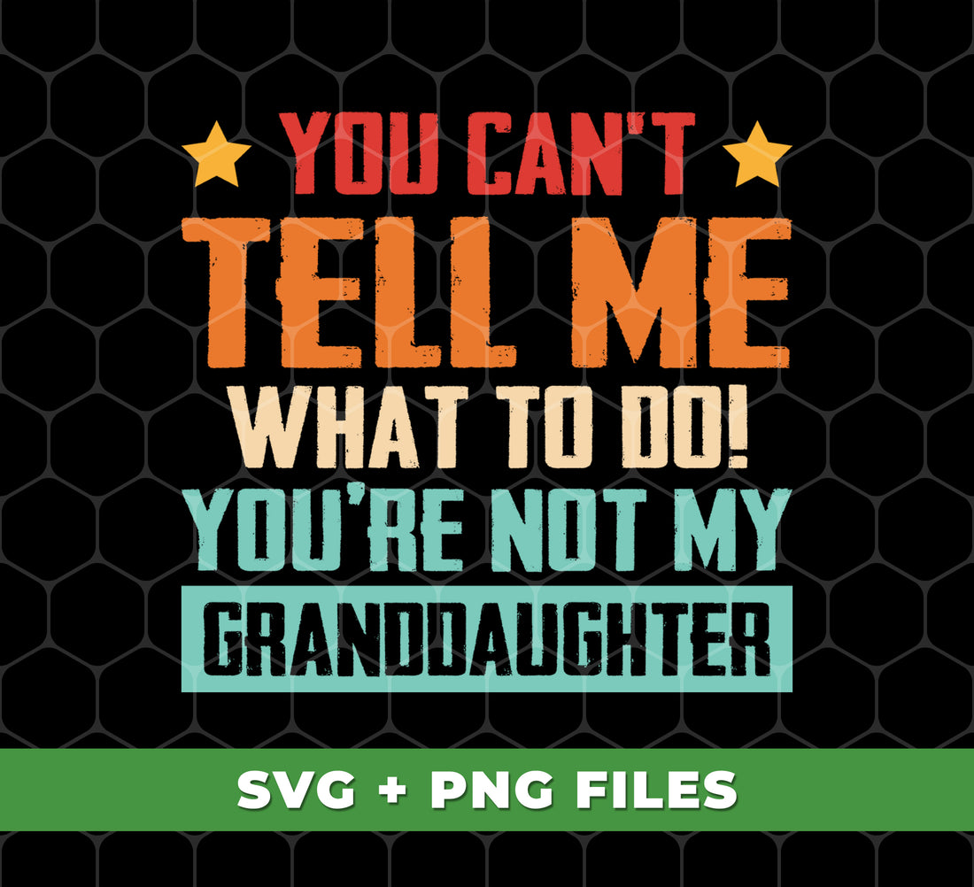 You Can't Tell Me What To Do, You Are Not My Granddaughter, Digital Files, Png Sublimation