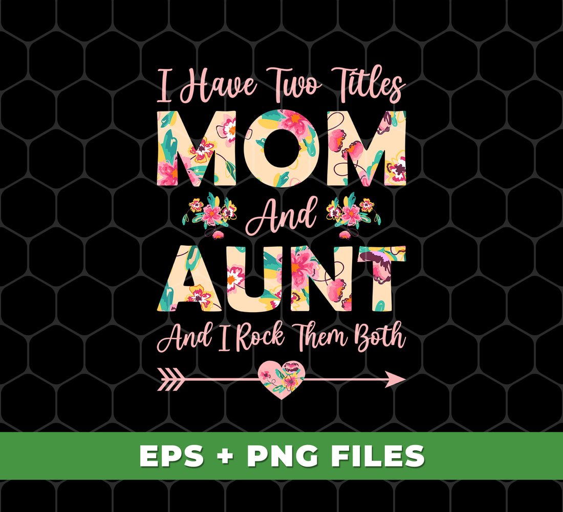 I Have Two Titles Mom And Aunt, And I Rock Them Both, Digital Files, Png Sublimation