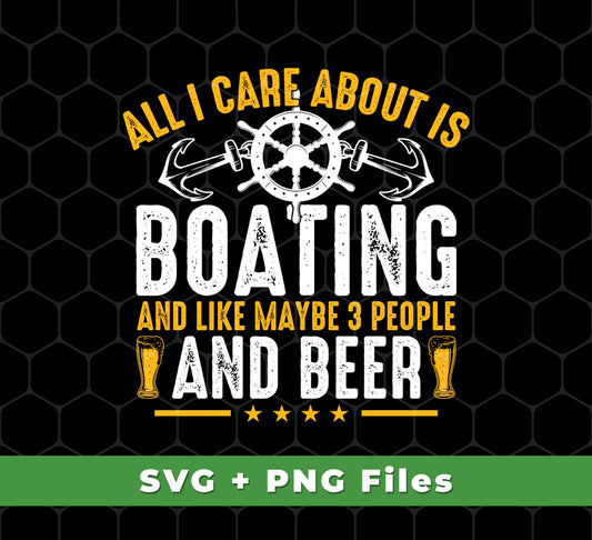 All I Care About Is Boating, Like 3 People And Beer, Svg Files, Png Sublimation