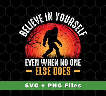 Believe In Yourself, Even When No One Else Does, Svg Files, Png Sublimation