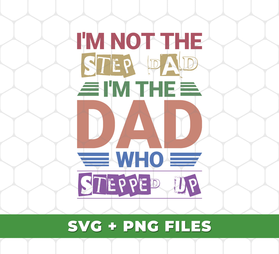 I'm Not The Step Dad, I'm The Dad Who Stepped Up, Digital Files, Png Sublimation