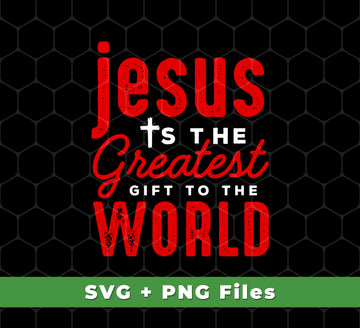 Jesus Is The Greatest Gift To The Worls, Jesus And Christian, Svg Files, Png Sublimation