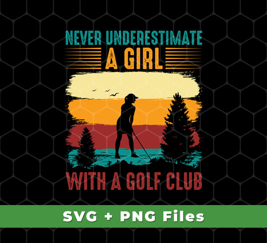 Never Underestimate A Girl With A Golf Club, Retro Golfing Game, Svg Files, Png Sublimation