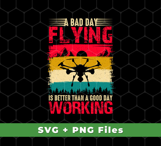 A Bad Day Flying Is Better Than A Good Day Working, Retro Drone, Retro Flying, Svg Files, Png Sublimation