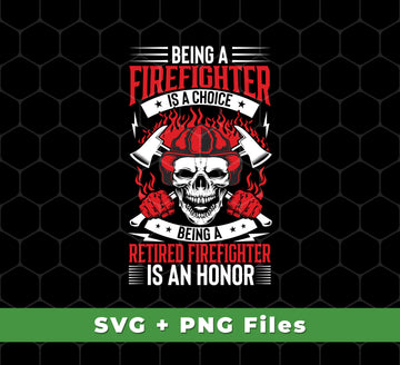 Being A Firefighter Is A Choice, Being A Retired Firefighter Is An Honor, Svg Files, Png Sublimation