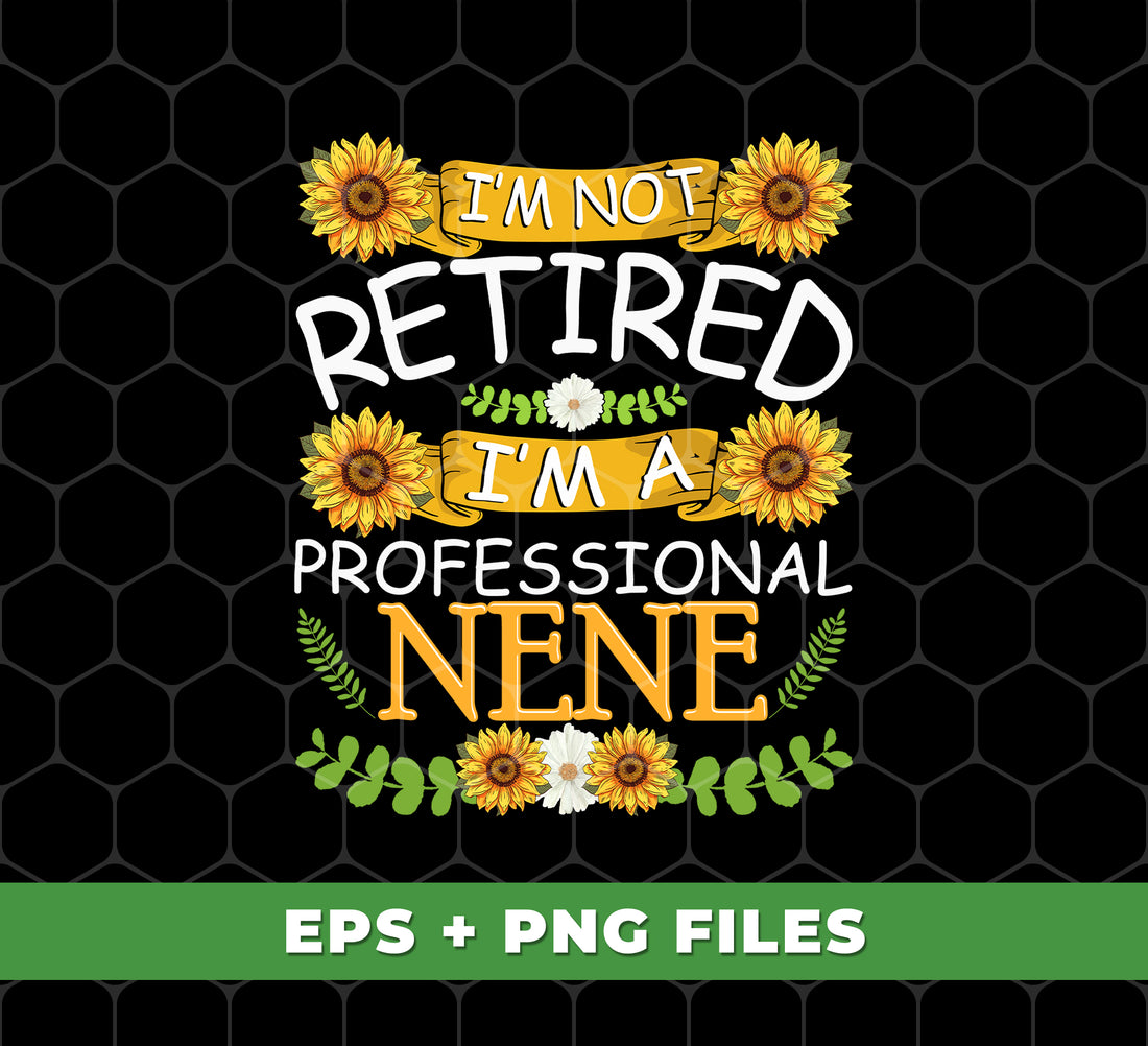 Sunflower, I'm Not Retired, I'm A Professional Nene, Digital Files, Png Sublimation