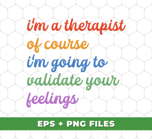 I'm A Therapist, Of Course I'm Going To Validate Your Feelings, Cool Therapist, Psychologist Gift, Digital Files, Png Sublimation