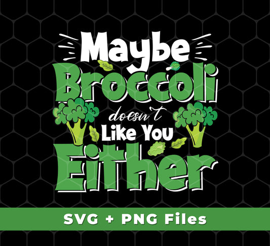 Maybe Broccoli Doesn't Like You Either, Vegetarian Day, Svg Files, Png Sublimation