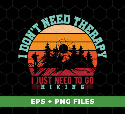 I Don't Need Therapy, I Just Need To Go Hiking, Retro Hiking, Digital Files, Png Sublimation