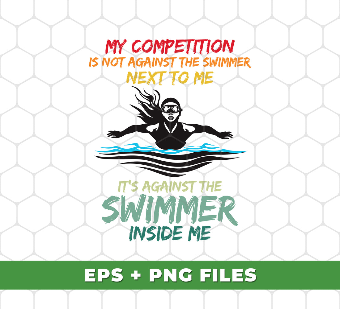 My Competition Is Not Against The Swimmer Next To Me, It's Against The Swimmer Inside Me, Digital Files, Png Sublimation