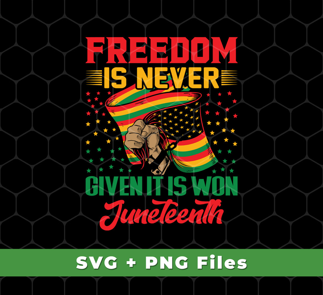 Freedom Is Never Given It Is Won Juneteenth, Black Matter, Svg Files, Png Sublimation