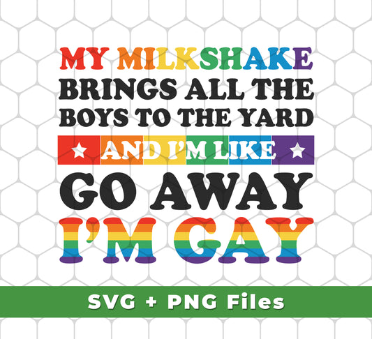 My Milkshake Brings All The Boys To The Yard, And I'm Like Go Away, I_m Gay, Svg Files, Png Sublimation