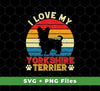 I Love My Yorkshire Terrier, Retro Yorkshire, Yorkshire Silhouette, Svg Files, Png Sublimation