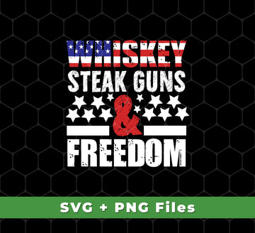 Whiskey Steak Guns And Freedom, American Whiskey, Svg Files, Png Sublimation