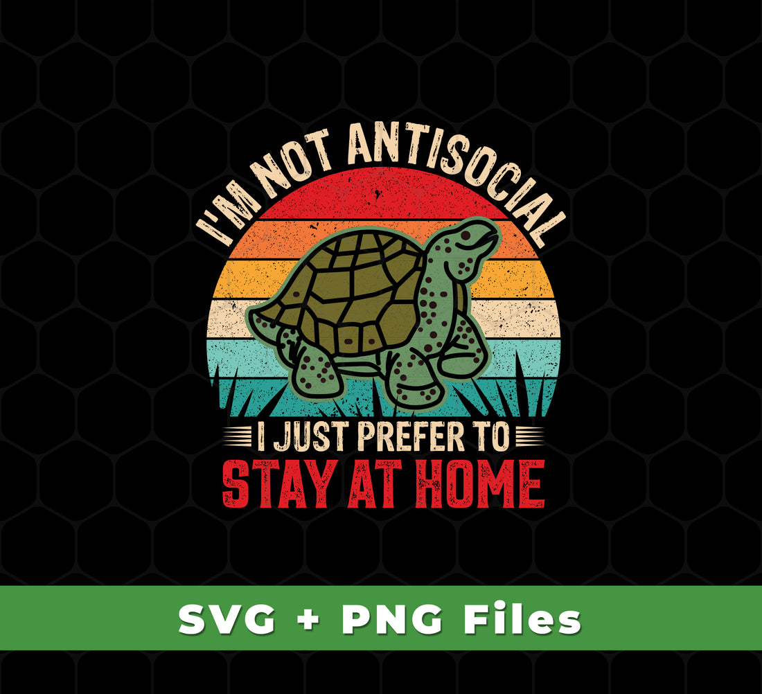 I'm Not Antisocial, I Just Prefer To Stay At Home, Turtle Vintage, Svg Files, Png Sublimation