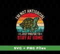 I'm Not Antisocial, I Just Prefer To Stay At Home, Turtle Vintage, Svg Files, Png Sublimation