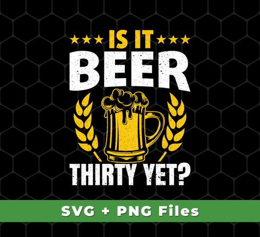 Is It Beer Thirty Yet, Beer Fan, Thirty Birthday, Best Beer Ever, Svg Files, Png Sublimation