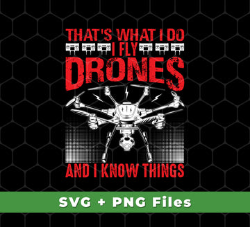 That's What I Do, I Fly Drones And I Know Things, Svg Files, Png Sublimation