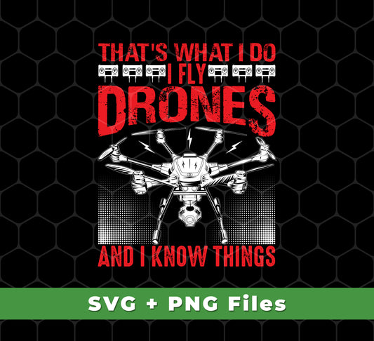 That's What I Do, I Fly Drones And I Know Things, Svg Files, Png Sublimation