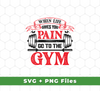 When Life Give You Pain, Go To The Gym, Gymer, Fitness, Svg Files, Png Sublimation