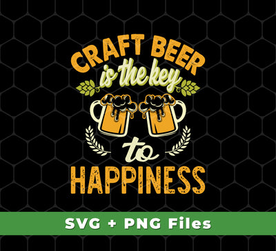 Craft Beer Is The Key To Happiness, Craft Beer, Happiness, Svg Files, Png Sublimation