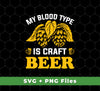 My Blood Type Is Craft Beer, Beer In My Blood, Svg Files, Png Sublimation