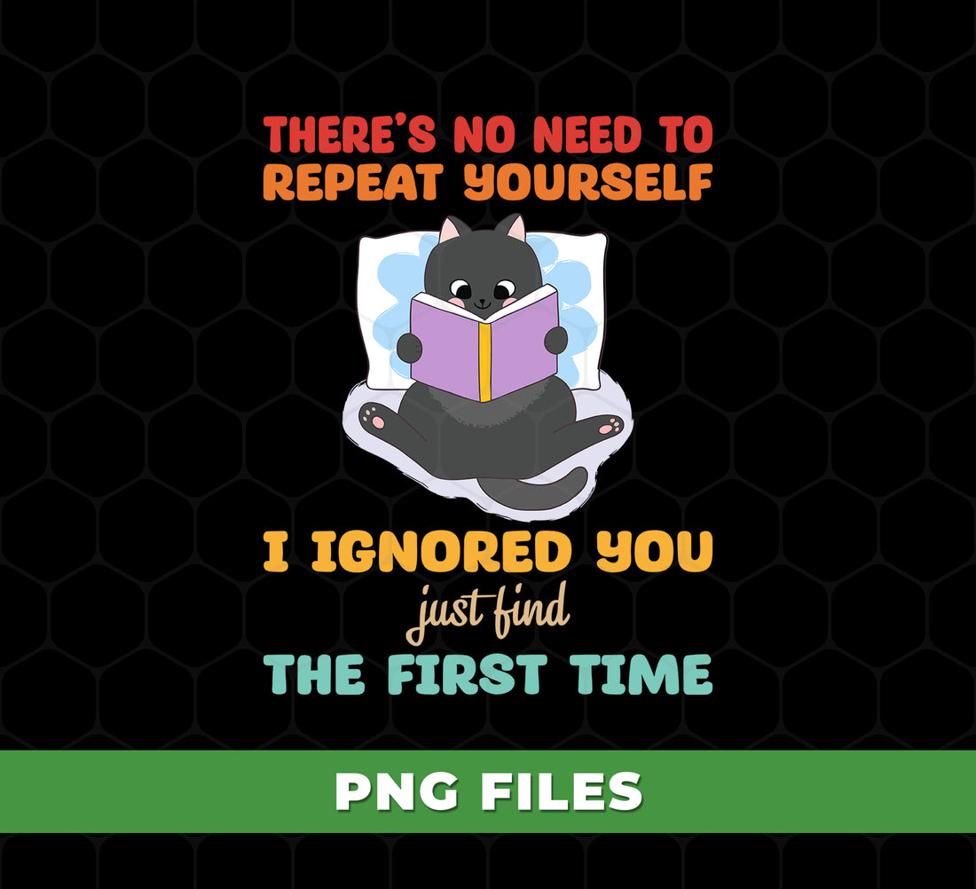 Funny Black Cat PNG Reading Book with Sarcastic Quote I Ignored You the First Time, Sassy Nerdy Pet Humor Art, PNG For Shirts, PNG Sublimation