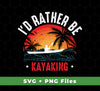 I'd Rather Be Kayaking, Retro Kayaking, Kayaking Team, Svg Files, Png Sublimation