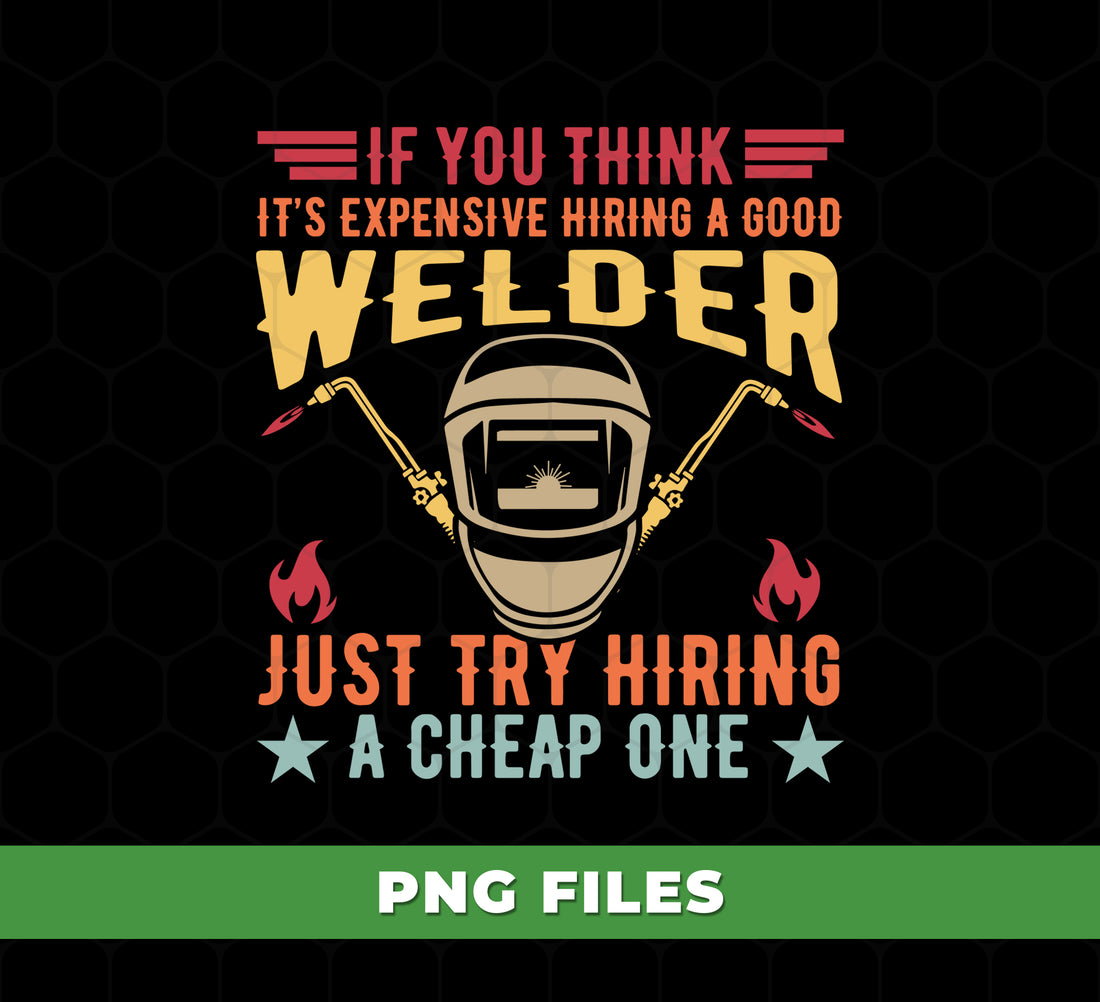 If You Think It's Expensive Hiring A Good Welder, Just Try Hiring A Cheap One, Retro Welder Art, Welding Humor Graphic