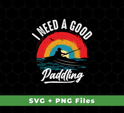 I Need A Good Paddling, Retro Paddling, Kayaking Retro, Svg Files, Png Sublimation