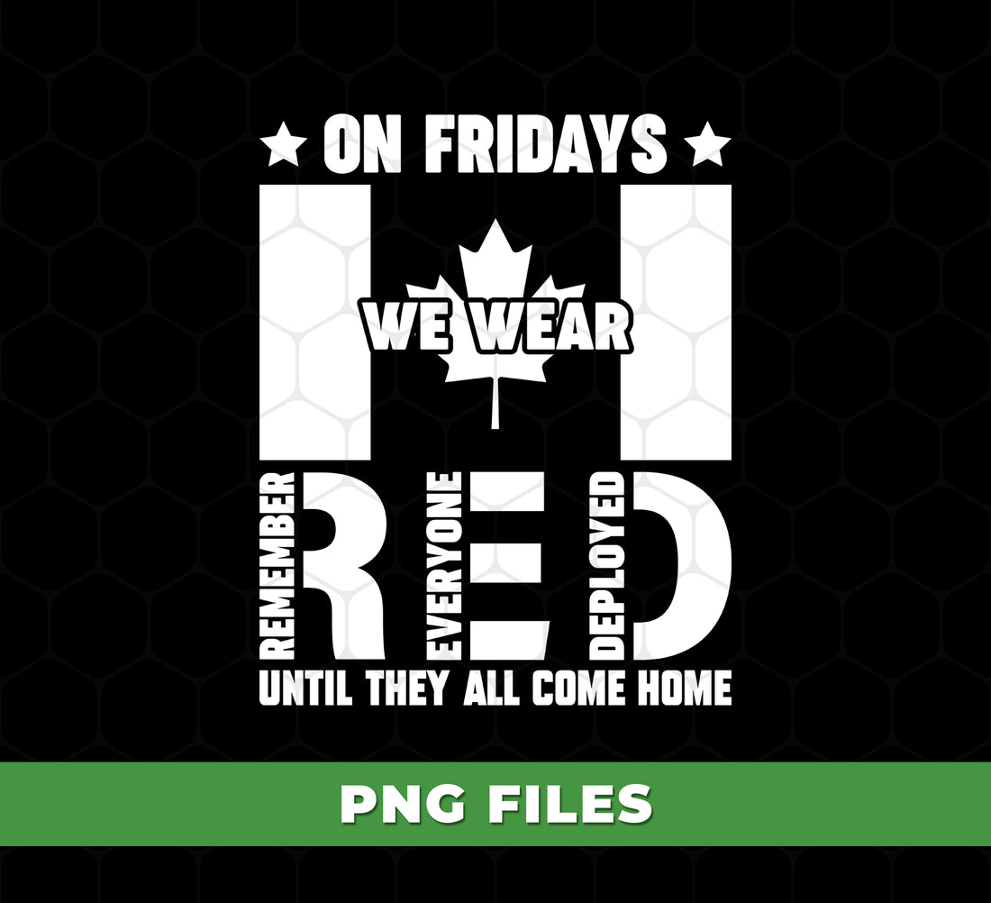On Fridays We Wear Red PNG, Canada Red Friday Military Support PNG, Remember Everyone Deployed Design, Canadian Maple Leaf Sublimation