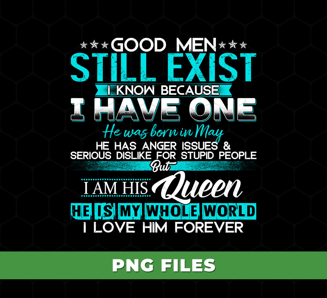 Good Men Still Exist I Know Because I Have One In May