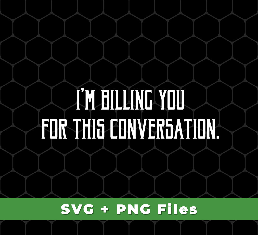 I'm Billing You For This Conversation, Love To Talk To You, Svg Files, Png Sublimation