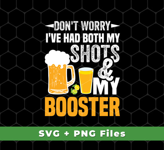 Don't Worry I've Had Both My Shots And My Booster, Beer Day, Svg Files, Png Sublimation