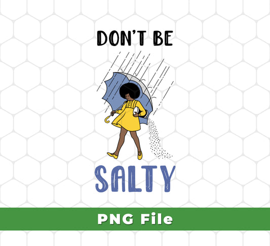 This Don't Be Salty, Salty Girl, Girl With Umbrella Under The Rain digital design features high-resolution SVG and PNG files for creating DIY projects like sublimation, clothing, and more. Printed outputs will be crystal clear and vibrant without any quality loss. Get the perfect design for your next project!