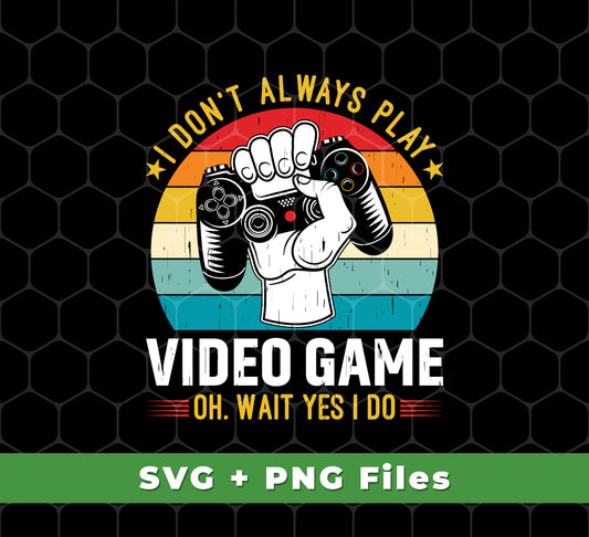 This vector file-based design is perfect for you if you love to play video games. Featuring an ironic message, this “I Don’t Always Play Video Games, Oh Wait, Yes I Do” design comes in SVG, PNG and Sublimation files, making it ideal for t-shirts, mugs, and other products.