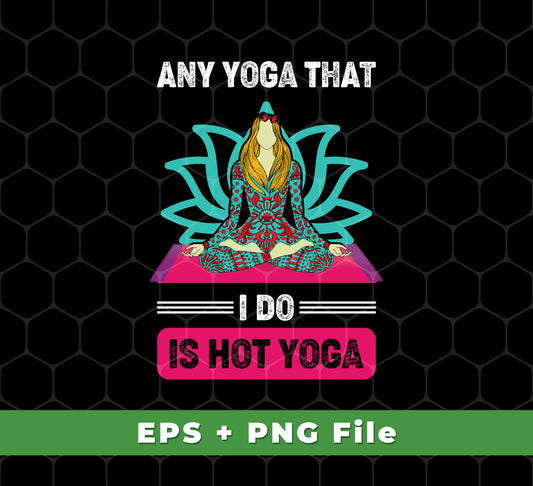 Enhance your yoga practice with this digital download of six yoga-themed files. Get Any Yoga That I Do Is Hot Yoga, Mandala Yoga, Yoga Girl, Svg Files, and Png Sublimation in one purchase. Make sure you have all the svg files and png sublimation you need for your yoga-inspired projects.