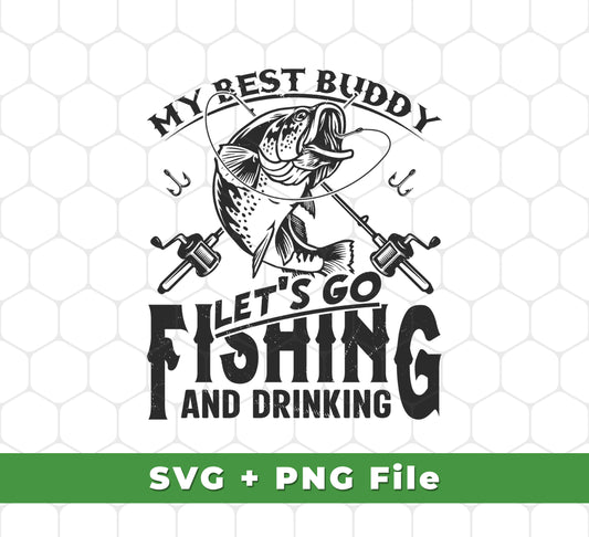 My Best Buddy, Let's Go Fishing And Drinking, Fisherman, Svg Files, Png Sublimation