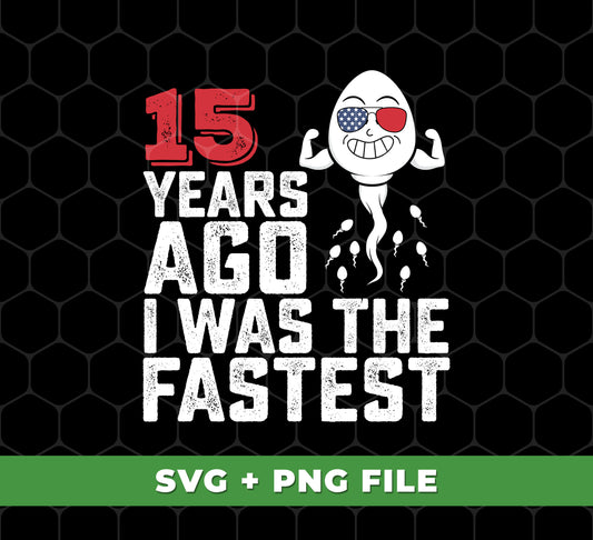 Funny Me, I Was The Fastest, Funny 15 Years Old, Svg Files, Png Sublimation