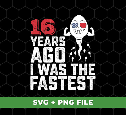 Funny Me, I Was The Fastest, Funny 16 Years Old, Svg Files, Png Sublimation