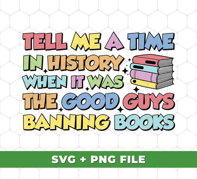 Discover the history of book banning in the United States with "Tell Me A Time In History When It Was The Good Guys Banning Books, Svg Files, Png Sublimation". Through this digital download, explore and understand the forces that shaped the decisions to ban various books throughout the ages. Get the SVG files and PNG sublimation to show your knowledge and appreciation of history.