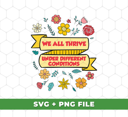 Our "We All Thrive Under Different Conditions, Different Lives" SVG Download is perfect for your sublimation projects. High-quality PNG files are included for a crisp look. The design emphasizes the beauty of individual lives in diversity.