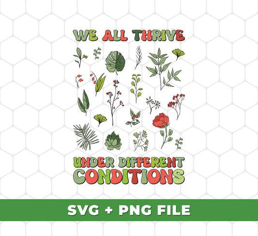 This collection of SVG and PNG files features "We All Thrive Under Different Conditions, Different Plants". Perfect for sublimation projects, these high-quality files will have your finished product looking professional and vibrant.