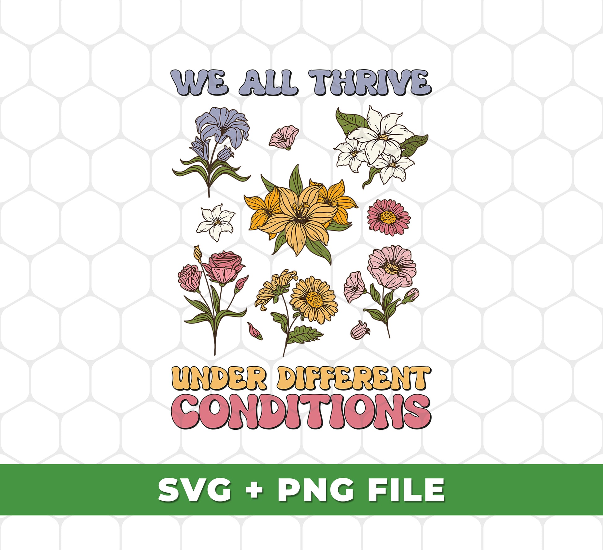 This We All Thrive Under Different Conditions, Different Flowers SVG file is optimized for use in sublimation printing. Experience the highest quality printing with razor-sharp images and true, vivid colors. Transform designs into show-stopping visuals that will capture the eye and spark the imagination.