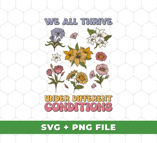 This We All Thrive Under Different Conditions, Different Flowers SVG file is optimized for use in sublimation printing. Experience the highest quality printing with razor-sharp images and true, vivid colors. Transform designs into show-stopping visuals that will capture the eye and spark the imagination.