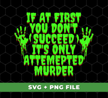 If At First You Don't Succeed, It's Only Attempted Murder, Digital Files, Png Sublimation