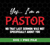 Download this digital file today and express your faith with this humorous "Yes, I'm A Pastor, No That Last Sermon Was Not Specifically About You, Pastor Lover" design. The PNG Sublimation file is perfect for your own crafting projects.